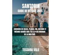 SANTORIN GUIDE DE VOYAGE 2025: COUCHERS DE SOLEIL, PLAGES, VIN, HISTOIRE ET TRÉSORS CACHÉS SUR L'ÎLE LA PLUS MAGIQUE DE LA MER ÉGÉE