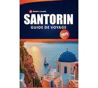 Santorin Guide De Voyage 2025: Explorez des villages historiques, des plages immaculées, des sites culturels, les meilleurs restaurants et des conseils de voyage pour la célèbre île grecque