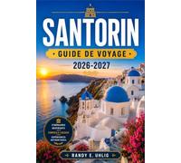 SANTORIN GUIDE DE VOYAGE 2026-2027: Des couchers de soleil d'Oia aux plages de sable noir, en passant par le vin, la gastronomie, l'architecture et les paysages côtiers.