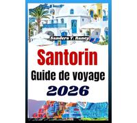 SANTORIN GUIDE DE VOYAGE 2026: Manuel pratique pour planifier votre voyage avec itinéraire, budget, plages, culture et vues spectaculaires