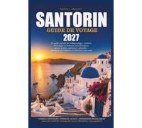 SANTORIN GUIDE DE VOYAGE 2027: Un guide essentiel des villages, plages, croisières volcaniques de Santorin, sites historiques, saveurs locales, ... budgétaire et itinéraires sans stress