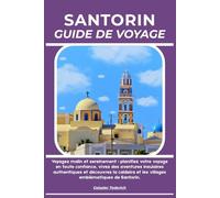 SANTORIN GUIDE DE VOYAGE: Voyagez malin et sereinement : planifiez votre voyage en toute confiance, vivez des aventures insulaires authentiques et ... et les villages emblématiques de Santorin.