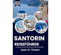 SANTORIN REISEFÜHRER 2025-2026: Atemberaubende Aussichten, zeitlose Dörfer und Insidertipps für eine unvergessliche Reise durch Griechenlands berühmte Insel