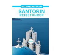 SANTORIN REISEFÜHRER 2025: Der abenteuerliche Reiseführer zu Griechenlands schönster Insel