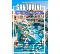 SANTORIN Reiseführer 2025: Der ultimative Reiseführer für Erstbesucher der atemberaubendsten Insel Griechenlands - Entdecken Sie Romantik , lebendige ... Sonnenuntergänge und wunderschöne Natur