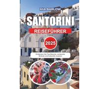 SANTORIN REISEFÜHRER 2025: Entdecken Sie Top-Resorts, versteckte Strände und kulturelle Juwelen