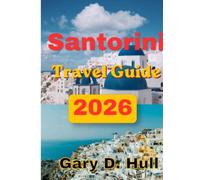 Santorini 2026 Travel Guide: A Journey Through the Island’s Culture, History, Beaches, Cuisine, and Hidden Experiences