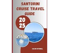 SANTORINI CRUISE TRAVEL GUIDE 2025: One Day in Paradise: Maximize Your Santorini Cruise Experience in 2025