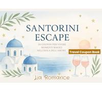 Santorini Escape - 54 Coupon per Vivere Momenti Magici nell’Isola dell’Amore: Esperienze romantiche, tramonti e sapori da condividere in Grecia | ... viaggiatori e anime romantiche (Coupon Books)