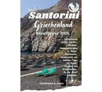 Santorini Griechenland Reiseführer 2026: Fantastische Hotels, Dörfer, Strände, Sonnenuntergänge Essen Weintouren, Reiserouten und Insider Tipps für ... und Erstbesucher die die Stadt erkunden