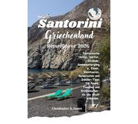 Santorini Griechenland Reiseführer 2026: Fantastische Hotels, Dörfer, Strände, Sonnenuntergänge Essen Weintouren, Reiserouten und Insider Tipps für ... und Erstbesucher die die Stadt erkunden