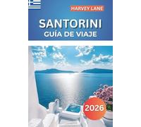 SANTORINI GUÍA DE VIAJE 2026: Explore impresionantes islas griegas, playas escondidas, vistas panorámicas: planifique itinerarios perfectos y las mejores vacaciones en el Mediterráneo