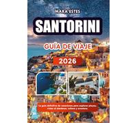 SANTORINI GUÍA DE VIAJE 2026: La guía definitiva de vacaciones para explorar playas, vistas al atardecer, cultura y aventura.