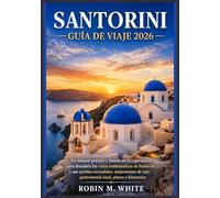 SANTORINI GUÍA DE VIAJE 2026: Un manual práctico y basado en la experiencia para descubrir las vistas emblemáticas de Santorini, sus pueblos ... lujo, gastronomía local, playas e itinerarios