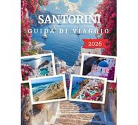 SANTORINI GUIDA DI VIAGGIO 2026: La Guida Completa ai Villaggi Iconici, ai Panorami della Caldera, alle Avventure Vulcaniche, alle Spiagge da Sogno e alle Esperienze Indimenticabili