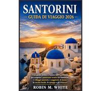 SANTORINI GUIDA DI VIAGGIO 2026: Una guida pratica e basata sull'esperienza per scoprire i panorami iconici di Santorini, i villaggi nascosti, i ... la cucina locale, le spiagge e gli itinerari