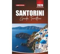 SANTORINI GUIDA TURISTICA 2026: Consigli essenziali, panorami mozzafiato, cucina locale e itinerari romantici sull'iconica isola greca
