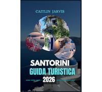 SANTORINI GUIDA TURISTICA 2026: "Scopri l'anima dell'isola più incantevole della Grecia: un viaggio completo attraverso le città, le spiagge, i ... cultura di Santorini per ogni viaggiatore."
