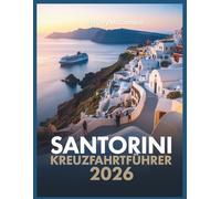 Santorini Kreuzfahrtführer 2026: Machen Sie das Beste aus Ihrem 8-stündigen Stopp: Oia-Spaziergänge, ruhige Wege & lokale Tipps (Das Handbuch für Kreuzfahrtreisende™)