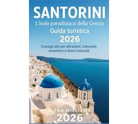 Santorini L'isola paradisiaca della Grecia Guida turistica 2026: Consigli utili per attrazioni, ristoranti, avventure e tesori nascosti