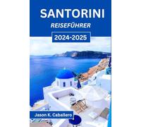 SANTORINI REISEFÜHRER 2024-2025: Entdecken Sie verborgene Schätze, atemberaubende Ausblicke und authentische Erlebnisse auf Griechenlands bezauberndster Insel
