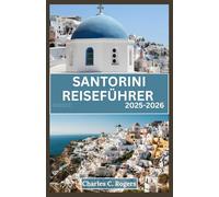 SANTORINI REISEFÜHRER 2025-2026: Entdecken Sie das Beste von Santorin: Von Sonnenuntergängen bis zu geheimen Dörfern und allem, was dazwischen liegt
