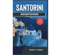 Santorini Reiseführer 2025-2026: Entdecken Sie den zeitlosen Charme der Insel mit wichtigen Tipps, lokalen Einblicken und Reiserouten Ideen