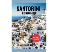 SANTORINI REISEFÜHRER 2025: Ein umfassender Leitfaden zum Entdecken verborgener Schätze, Kultur und Abenteuer (Islands' Explorer)