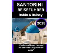 SANTORINI REISEFÜHRER 2025: „Entdecken Sie das Herz und die Seele des Kronjuwels der Ägäis“