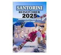 SANTORINI REISEFÜHRER 2025: Sonnenverwöhnte Landschaften und zeitloser Charme
