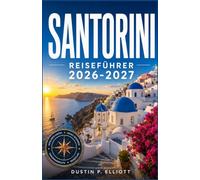 SANTORINI REISEFÜHRER 2026-2027: Inseldörfer, Sonnenuntergänge in der Caldera, Küstenstrände & Lokale Küche