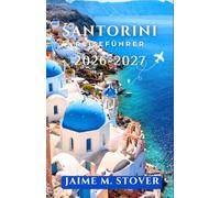 Santorini Reiseführer 2026-2027: Verwandeln Sie eine überfüllte Insel in eine ruhigere Oase mit Tipps zur Zeitplanung, Transporthinweisen, Dorfrouten, Stränden und Restaurantempfehlungen