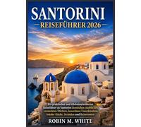 SANTORINI REISEFÜHRER 2026: Ein praktischer und erlebnisorientierter Reiseführer zu Santorins ikonischen Aussichten, versteckten Dörfern, luxuriösen ... Whites ultimative Reise- und Touristenführer)