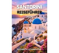 SANTORINI-REISEFÜHRER 2026: Ihr ultimativer Reisebegleiter 2026 zur Erkundung der Schönheit, Kultur, Küche und Abenteuer von Santorin