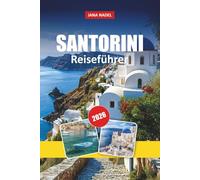 SANTORINI REISEFÜHRER 2026: Romantische Fluchten, Inselabenteuer, atemberaubende Strände und unvergessliche Erlebnisse