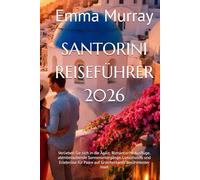 SANTORINI REISEFÜHRER 2026: Verlieben Sie sich in die Ägäis: Romantische Ausflüge, atemberaubende Sonnenuntergänge, Luxushotels und Erlebnisse für Paare auf Griechenlands berühmtester Insel