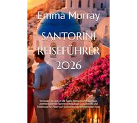 SANTORINI REISEFÜHRER 2026: Verlieben Sie sich in die Ägäis: Romantische Ausflüge, atemberaubende Sonnenuntergänge, Luxushotels und Erlebnisse für Paare auf Griechenlands berühmtester Insel