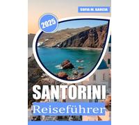 Santorini Reiseführer: Entdecken Sie Top-Attraktionen, Insidertipps, lokale Küchen und authentische lokale Erlebnisse für einen unvergesslichen ... der Ägäis (Europäische Inselreise-Kollektion)
