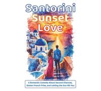Santorini Sunset Love: A Romantic Comedy About Second Chances, Stolen French Fries, and Letting the Sun Hit You (Lovestory Escapes with Happy End ! - ... just a destination. It’s the whole journey.)
