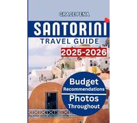 SANTORINI TRAVEL GUIDE 2025 - 2026: Best Attractions, Hidden Gems, Budget-Friendly Itineraries, Island-Hopping, Best Beaches, QR Maps, Insider Tips, Local Cuisines, Travel Tips and Outdoor Adventures