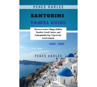 Santorini Travel Guide 2025 - 2026: Discover Iconic Villages,Hidden Beaches, Local Cuisine, and Unforgettable Day Trips in the Greek Islands