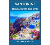 SANTORINI TRAVEL GUIDE 2025-2026: From Caldera Views to Cliffside Villages - Discover the Beauty, Culture, and Flavors of the Cyclades