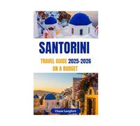 SANTORINI TRAVEL GUIDE 2025-2026 (ON A BUDGET): How to Explore Greece’s Most Beautiful Island Affordably (VACATION DESTINATIONS)