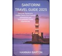 SANTORINI TRAVEL GUIDE 2025: Discover Santorini’s Hidden Gems, Eco-Friendly Adventures and Unforgettable Cruise Experiences (Epic Journeys: The Ultimate Travel Guide to Unforgettable Destinations.)