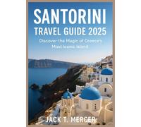 SANTORINI TRAVEL GUIDE 2025: Discover the Magic of Greece’s Most Iconic Island