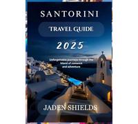 SANTORINI TRAVEL GUIDE 2025: Unforgettable journeys through the island of romance and adventure