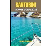 SANTORINI TRAVEL GUIDE 2025: Your Ultimate Journey to Greece’s Iconic Island (Travel destination series)
