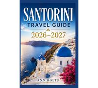 SANTORINI TRAVEL GUIDE 2026-2027: A Cruise Adventure Book for First-Timers, Solo, Family, and Couples (The All-in-One Travel Guide Series for First-Timers, Solo, Couples, Family & Honeymoon)