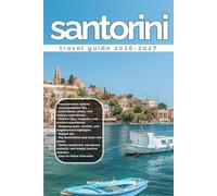 SANTORINI TRAVEL GUIDE 2026/2027: Discover Santorini from arrival to departure with a well-detailed guide that helps you see more in half the time ... advice, budget guidance, and top attractions