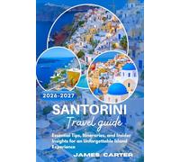 SANTORINI TRAVEL GUIDE 2026-2027: Essential Tips, Itineraries, and Insider Insights for an Unforgettable Island Experience